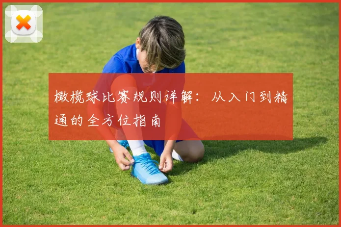 橄榄球比赛规则详解:从入门到精通的全方位指南