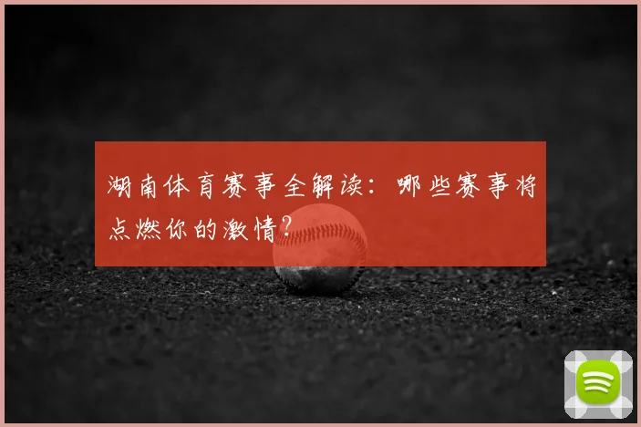 湖南体育赛事全解读：哪些赛事将点燃你的激情？