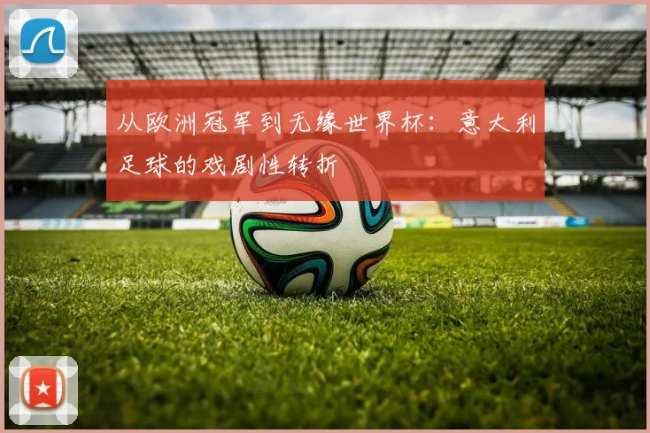 从欧洲冠军到无缘世界杯：意大利足球的戏剧性转折