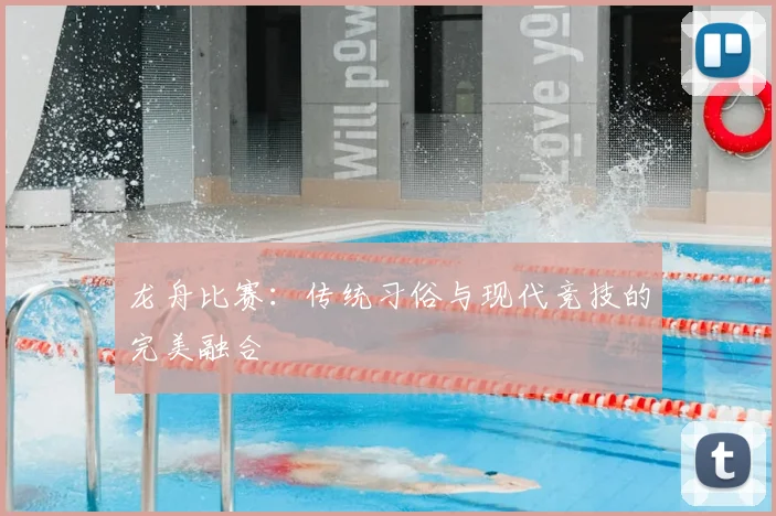 龙舟比赛：传统习俗与现代竞技的完美融合